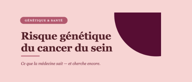 Risque génétique de cancer du sein : ce que les médecins savent aujourd'hui, et ce qu'ils ignorent encore.